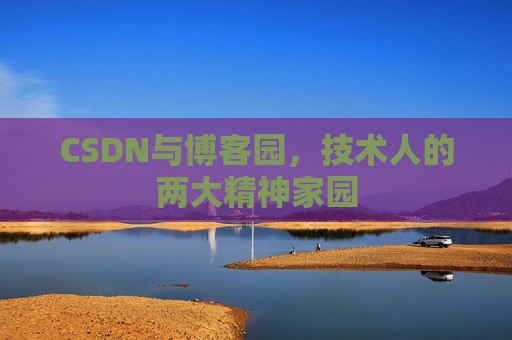 CSDN与博客园，技术人的两大精神家园